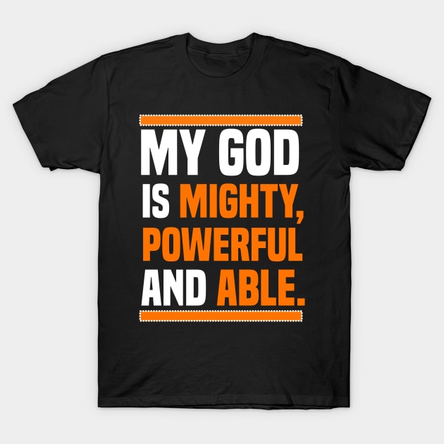 My God Is Mighty, Powerful And Able Christian Gift T-Shirt by Merchweaver